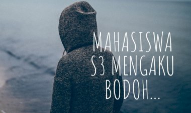 Mahasiswa S3 Mengaku Bodoh