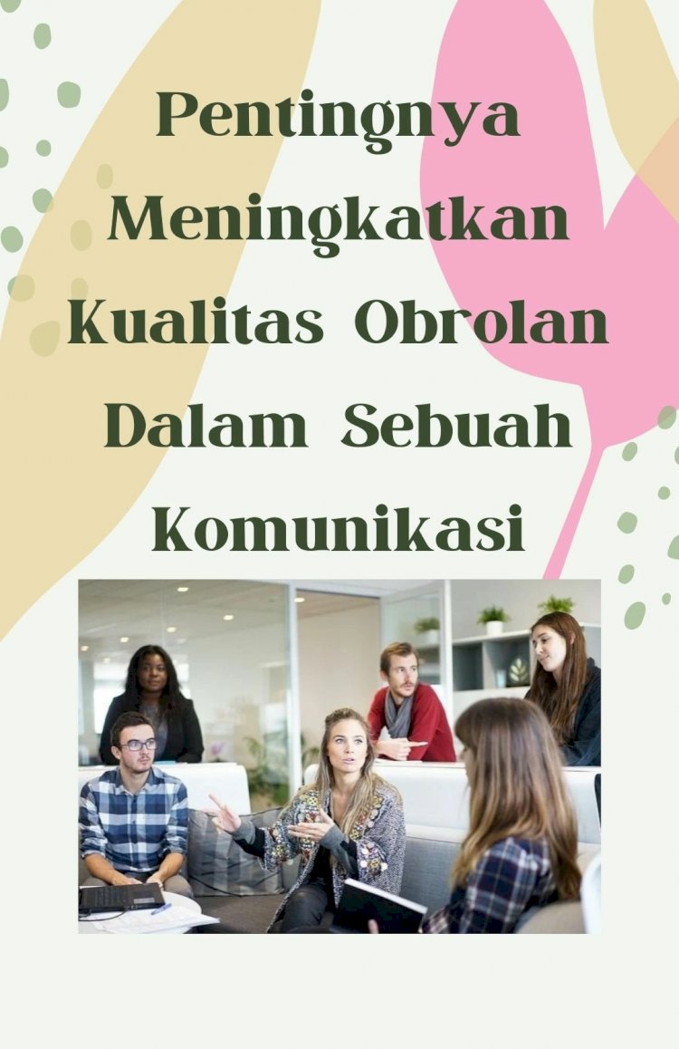 Pentingnya Meningkatkan Kualitas Obrolan Dalam Sebuah Komunikasi